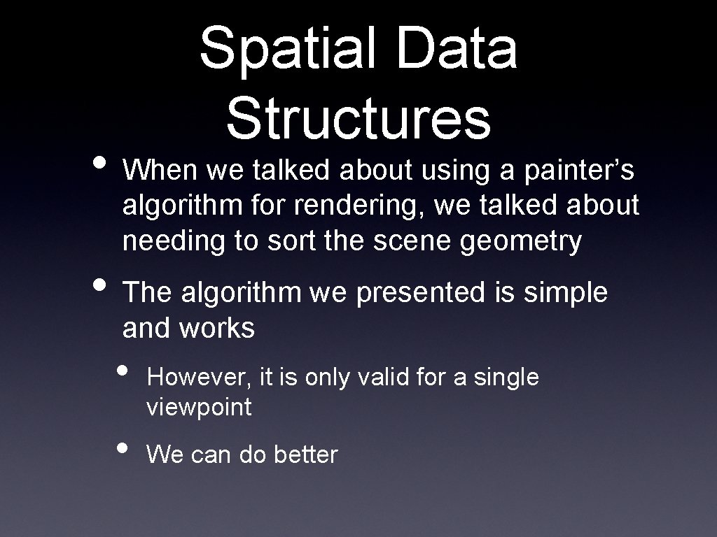 Spatial Data Structures • When we talked about using a painter’s algorithm for rendering,