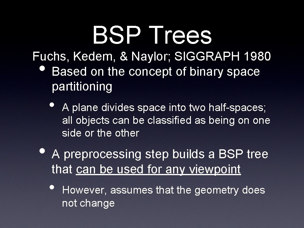 BSP Trees Fuchs, Kedem, & Naylor; SIGGRAPH 1980 Based on the concept of binary