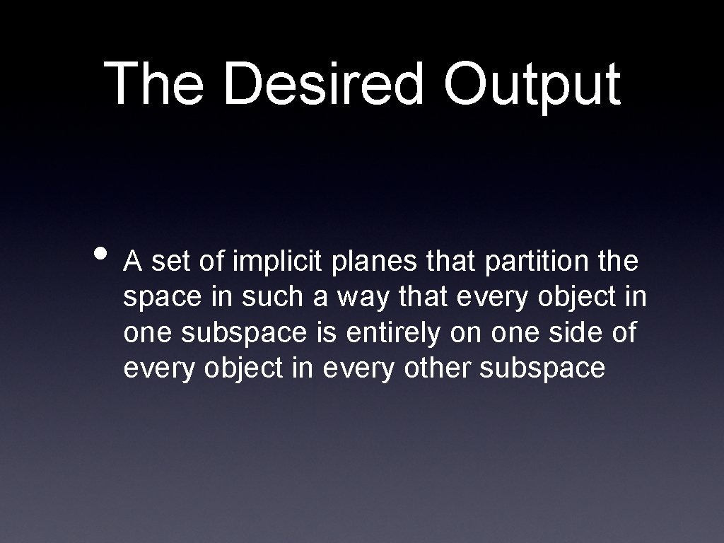 The Desired Output • A set of implicit planes that partition the space in