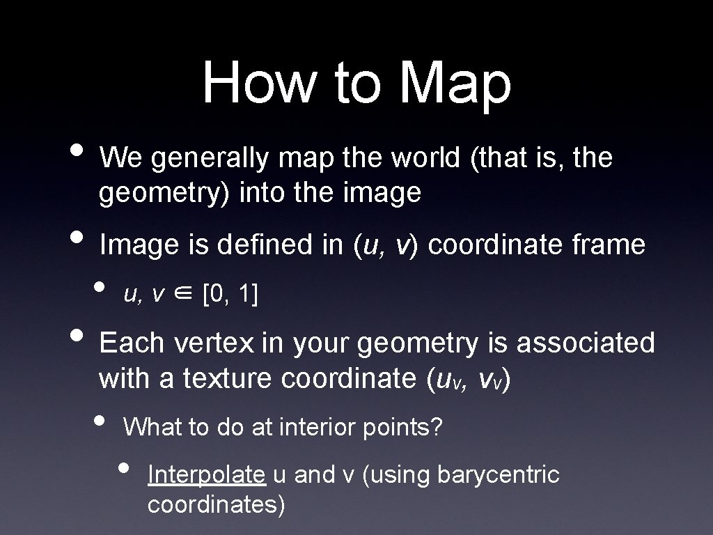 How to Map • We generally map the world (that is, the geometry) into