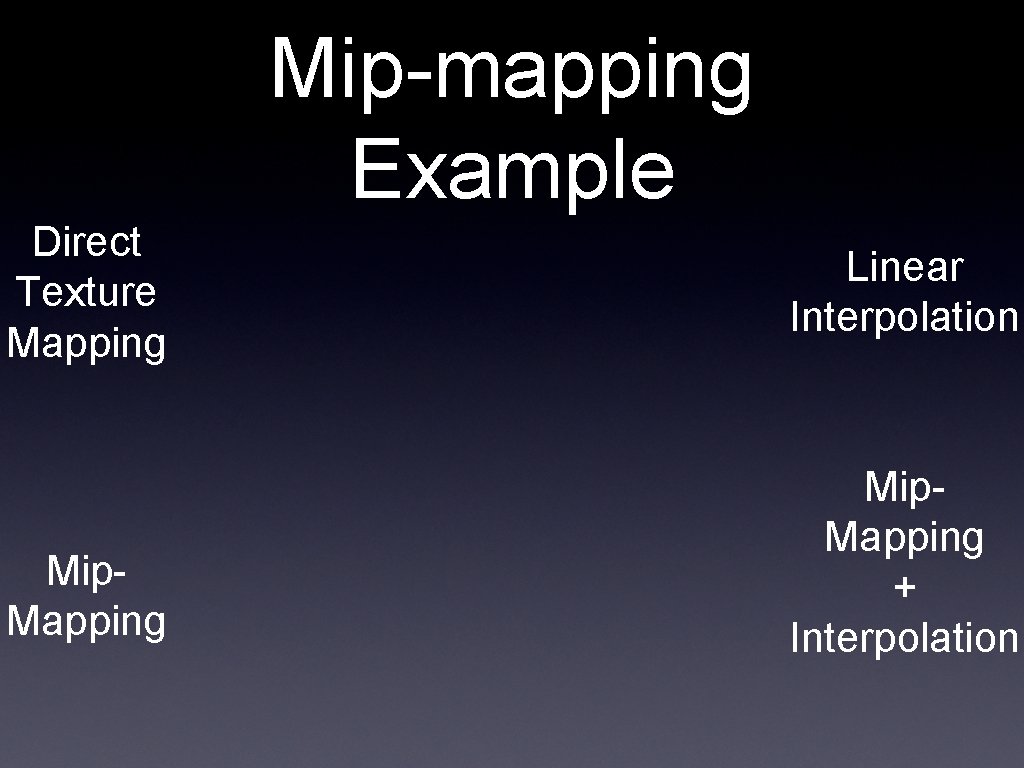 Mip-mapping Example Direct Texture Mapping Mip. Mapping Linear Interpolation Mip. Mapping + Interpolation 