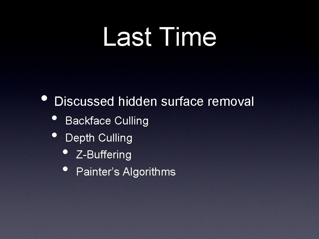 Last Time • Discussed hidden surface removal • • Backface Culling Depth Culling •