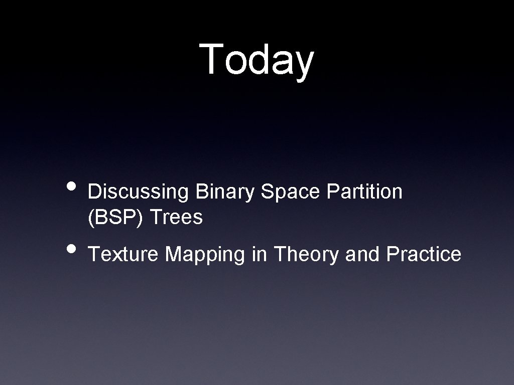Today • Discussing Binary Space Partition (BSP) Trees • Texture Mapping in Theory and