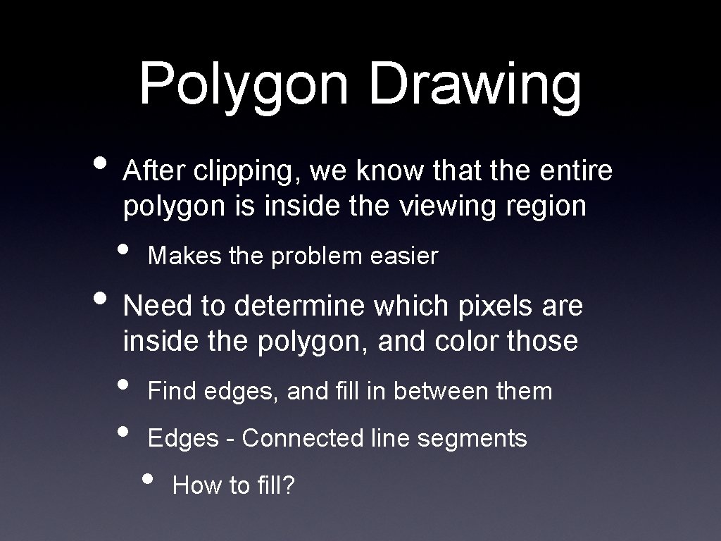 Polygon Drawing • After clipping, we know that the entire polygon is inside the