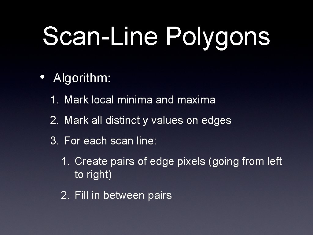 Scan-Line Polygons • Algorithm: 1. Mark local minima and maxima 2. Mark all distinct