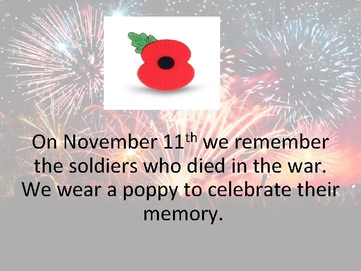 th 11 On November we remember the soldiers who died in the war. We