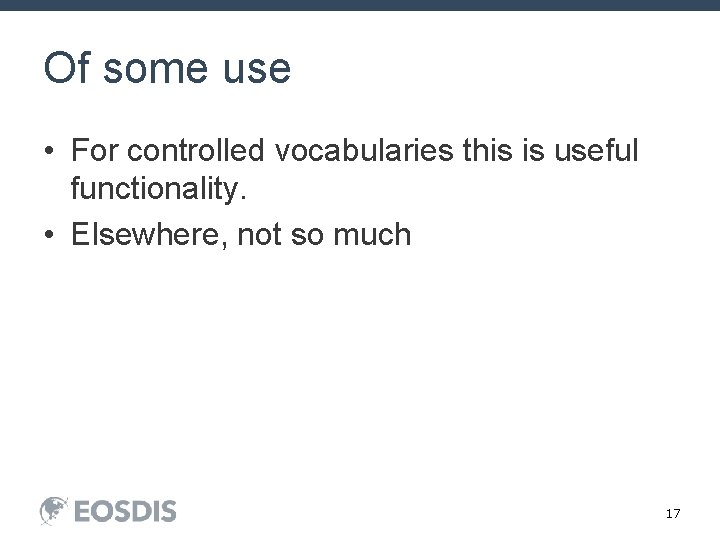 Of some use • For controlled vocabularies this is useful functionality. • Elsewhere, not