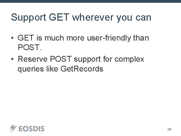 Support GET wherever you can • GET is much more user-friendly than POST. •
