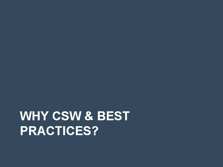 WHY CSW & BEST PRACTICES? 