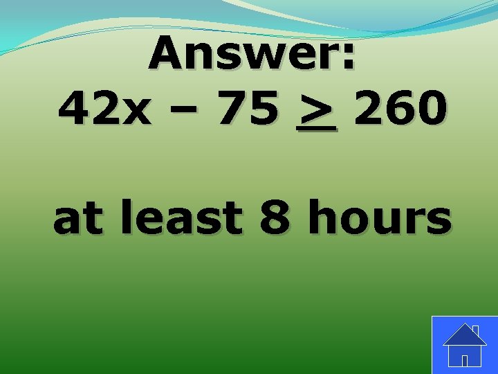 Answer: 42 x – 75 > 260 at least 8 hours 