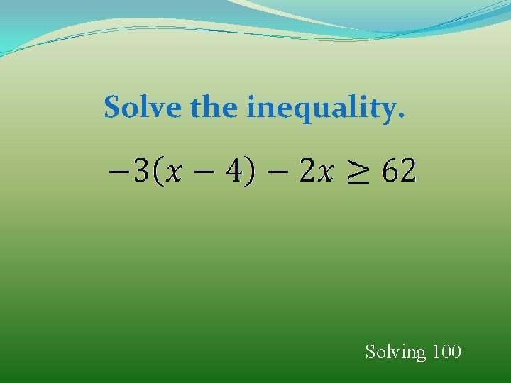 Solve the inequality. Solving 100 