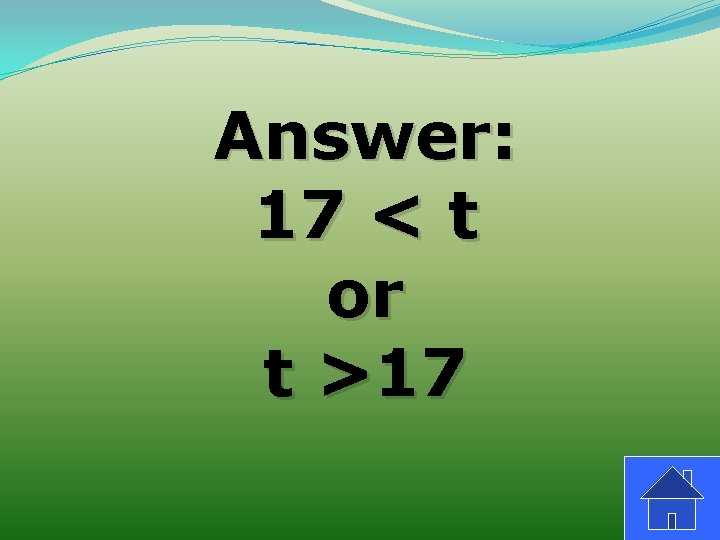 Answer: 17 < t or t >17 