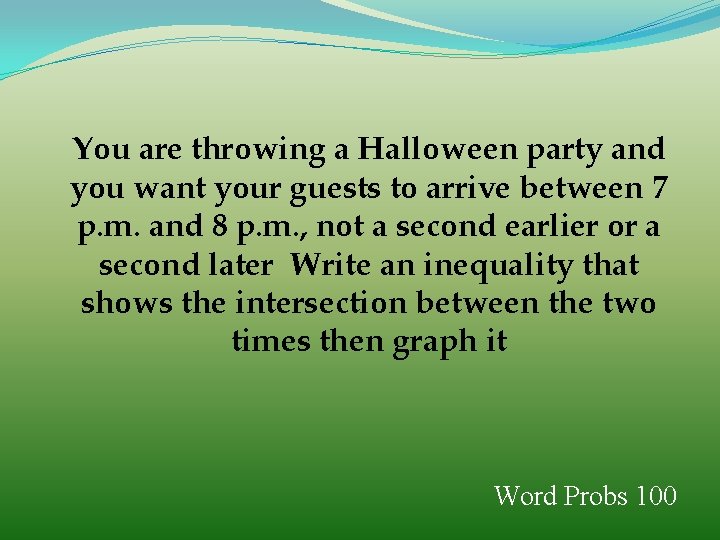 You are throwing a Halloween party and you want your guests to arrive between