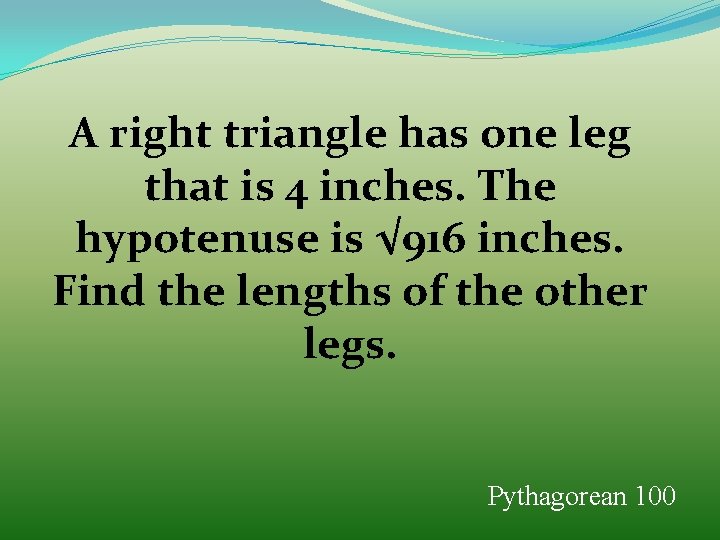 A right triangle has one leg that is 4 inches. The hypotenuse is √