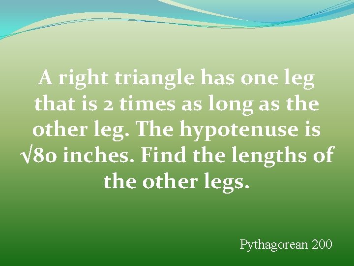 A right triangle has one leg that is 2 times as long as the