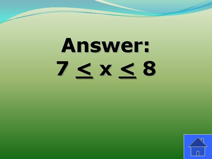 Answer: 7<x<8 