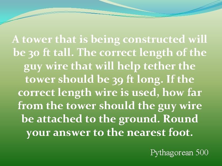 A tower that is being constructed will be 30 ft tall. The correct length