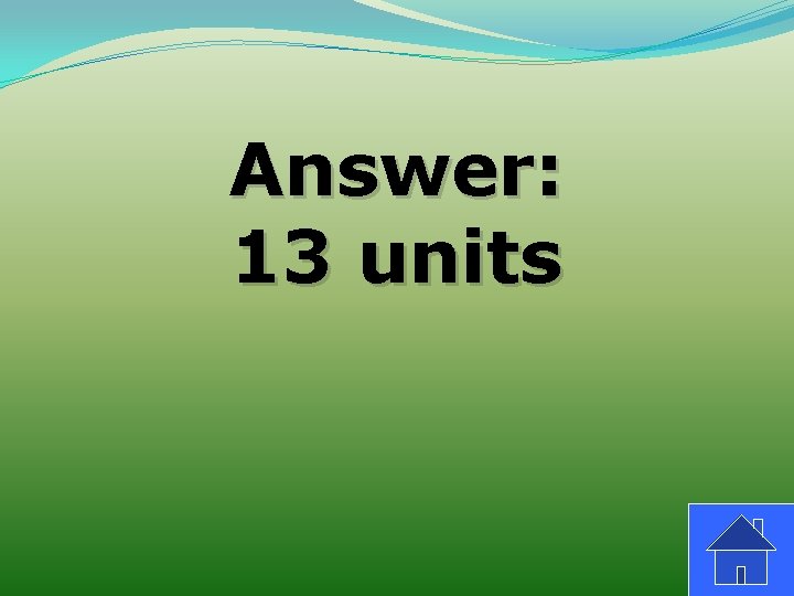 Answer: 13 units 