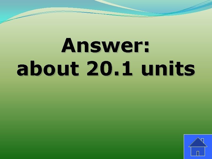 Answer: about 20. 1 units 