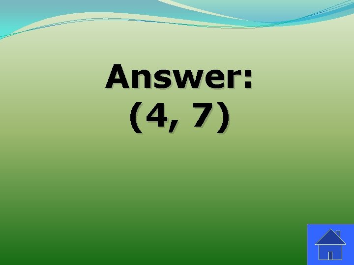 Answer: (4, 7) 