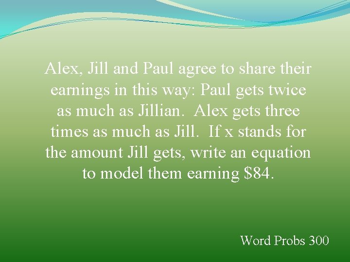 Alex, Jill and Paul agree to share their earnings in this way: Paul gets