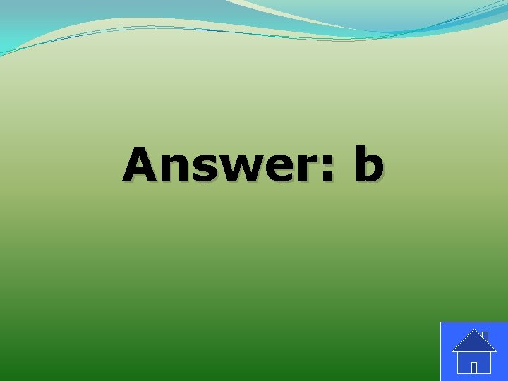 Answer: b 