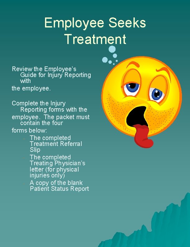 Employee Seeks Treatment Review the Employee’s Guide for Injury Reporting with the employee. Complete Employee Seeks Treatment Review the Employee’s Guide for Injury Reporting with the employee. Complete