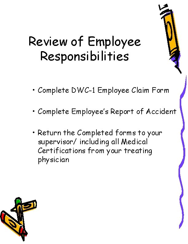 Review of Employee Responsibilities • Complete DWC-1 Employee Claim Form • Complete Employee’s Report Review of Employee Responsibilities • Complete DWC-1 Employee Claim Form • Complete Employee’s Report