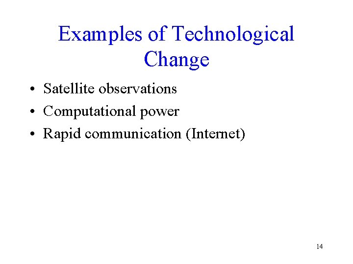 Examples of Technological Change • Satellite observations • Computational power • Rapid communication (Internet)