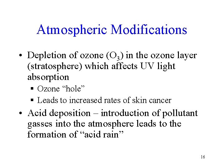 Atmospheric Modifications • Depletion of ozone (O 3) in the ozone layer (stratosphere) which