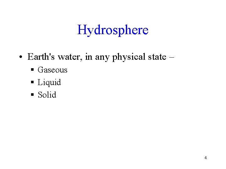 Hydrosphere • Earth's water, in any physical state – § Gaseous § Liquid §