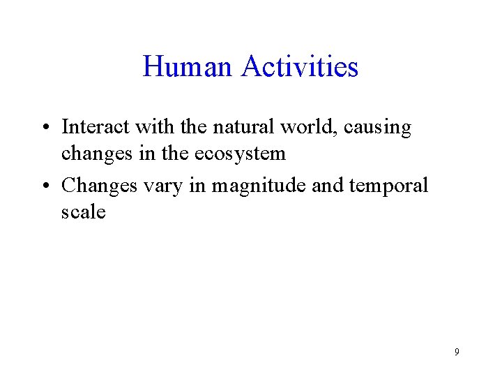 Human Activities • Interact with the natural world, causing changes in the ecosystem •