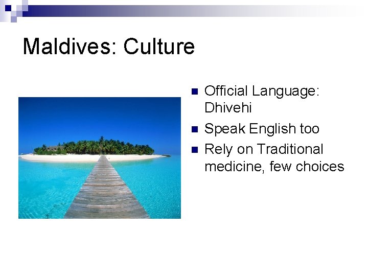 Maldives: Culture n n n Official Language: Dhivehi Speak English too Rely on Traditional