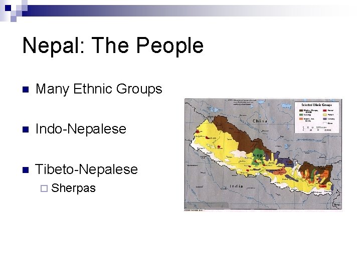 Nepal: The People n Many Ethnic Groups n Indo-Nepalese n Tibeto-Nepalese ¨ Sherpas 