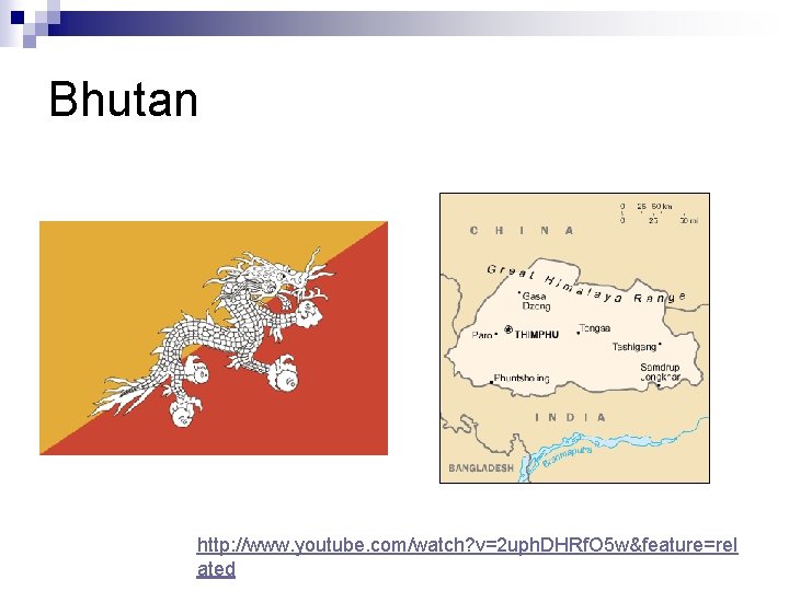 Bhutan http: //www. youtube. com/watch? v=2 uph. DHRf. O 5 w&feature=rel ated 