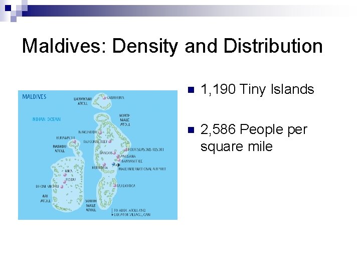 Maldives: Density and Distribution n 1, 190 Tiny Islands n 2, 586 People per