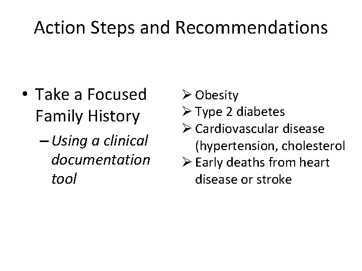 Action Steps and Recommendations • Take a Focused Family History – Using a clinical