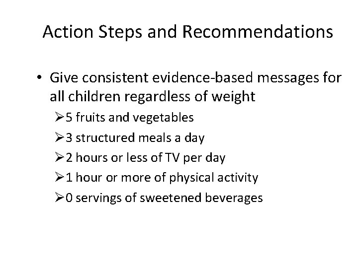 Action Steps and Recommendations • Give consistent evidence-based messages for all children regardless of