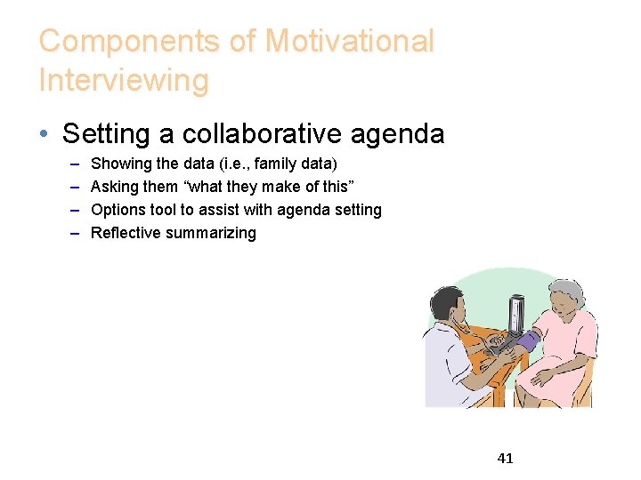 Components of Motivational Interviewing • Setting a collaborative agenda – – Showing the data