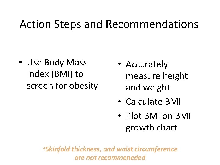 Action Steps and Recommendations • Use Body Mass Index (BMI) to screen for obesity