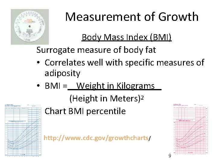 Measurement of Growth Body Mass Index (BMI) Surrogate measure of body fat • Correlates