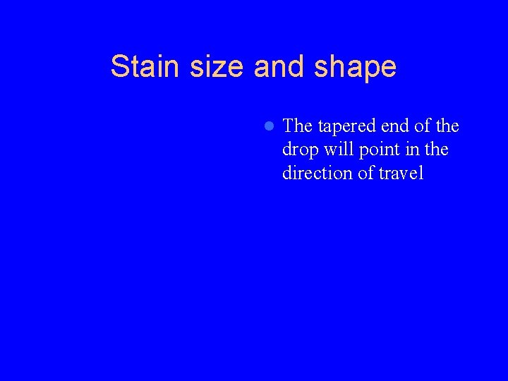 Stain size and shape l The tapered end of the drop will point in