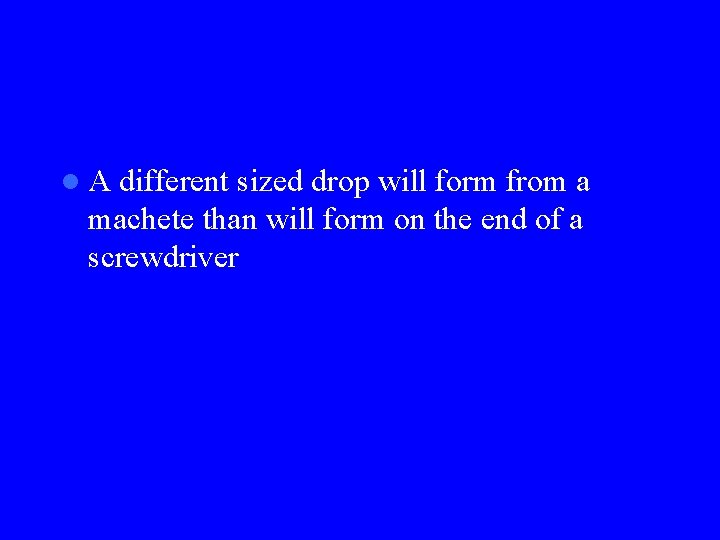 l. A different sized drop will form from a machete than will form on