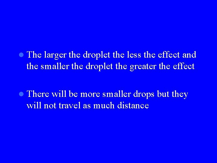 l The larger the droplet the less the effect and the smaller the droplet