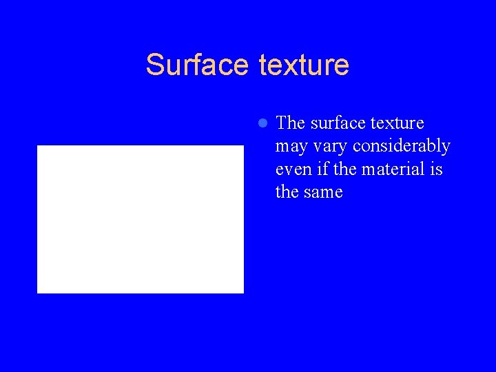 Surface texture l The surface texture may vary considerably even if the material is