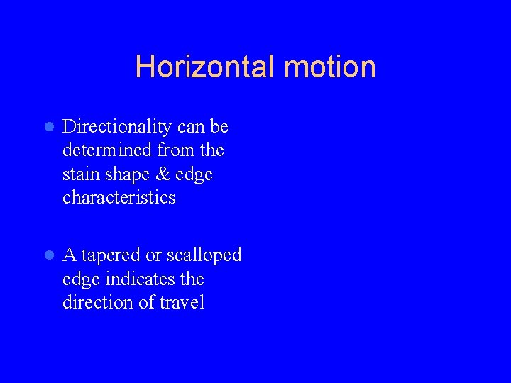 Horizontal motion l Directionality can be determined from the stain shape & edge characteristics