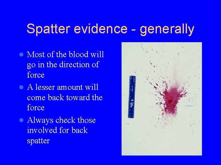 Spatter evidence - generally Most of the blood will go in the direction of