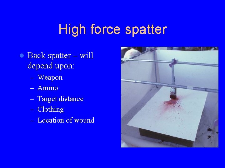 High force spatter l Back spatter – will depend upon: – Weapon – Ammo