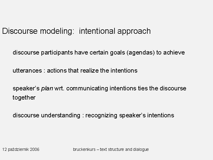 Discourse modeling: intentional approach discourse participants have certain goals (agendas) to achieve utterances :