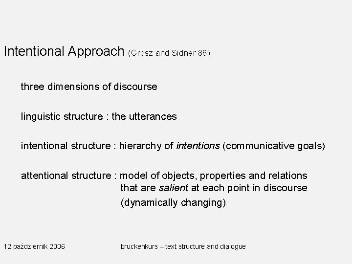 Intentional Approach (Grosz and Sidner 86) three dimensions of discourse linguistic structure : the